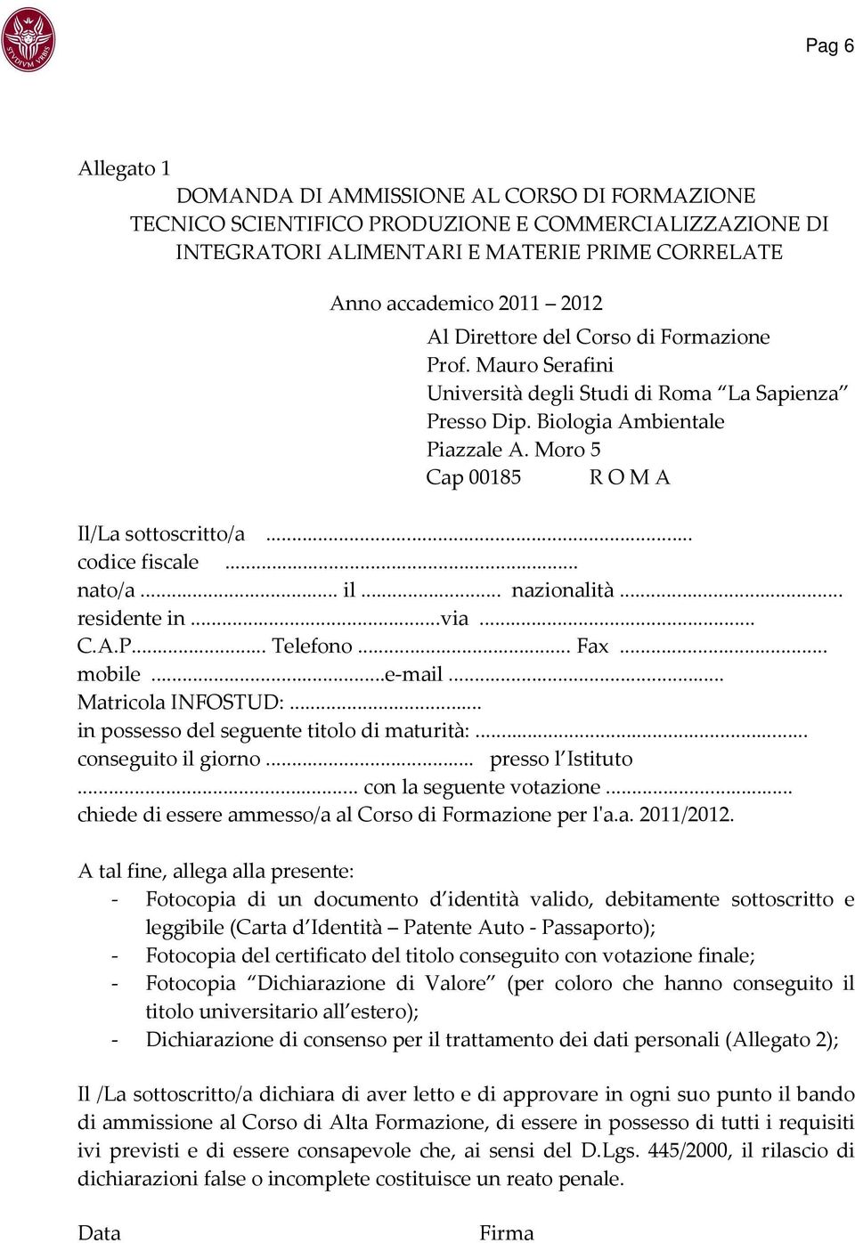 .. codice fiscale... nato/a... il... nazionalità... residente in...via... C.A.P... Telefono... Fax... mobile...e-mail... Matricola INFOSTUD:... in possesso del seguente titolo di maturità:.