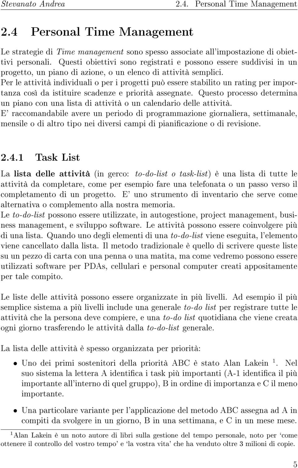 Per le attività individuali o per i progetti può essere stabilito un rating per importanza così da istituire scadenze e priorità assegnate.