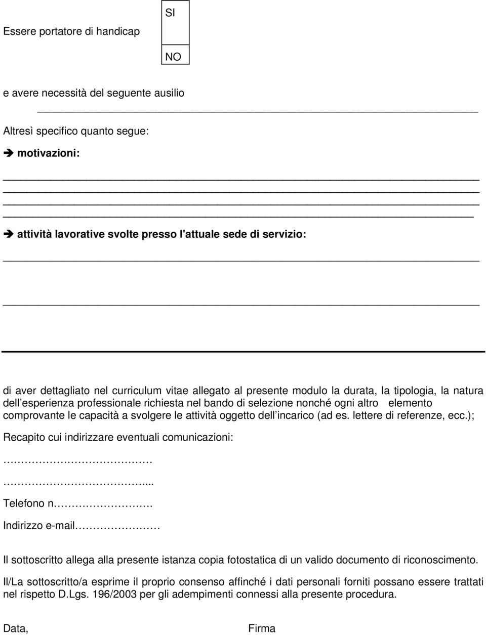 le capacità a svolgere le attività oggetto dell incarico (ad es. lettere di referenze, ecc.); Recapito cui indirizzare eventuali comunicazioni:... Telefono n.