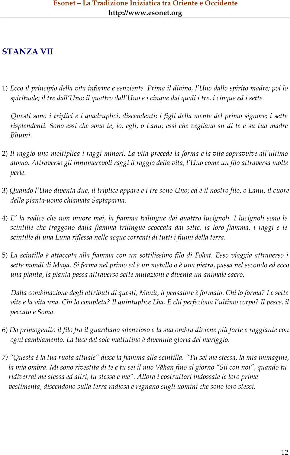 Questi sono i triplici e i quadruplici, discendenti; i figli della mente del primo signore; i sette risplendenti.