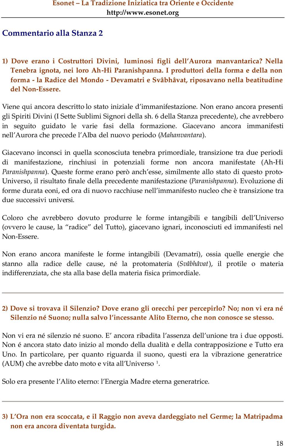 Non erano ancora presenti gli Spiriti Divini (I Sette Sublimi Signori della sh. 6 della Stanza precedente), che avrebbero in seguito guidato le varie fasi della formazione.