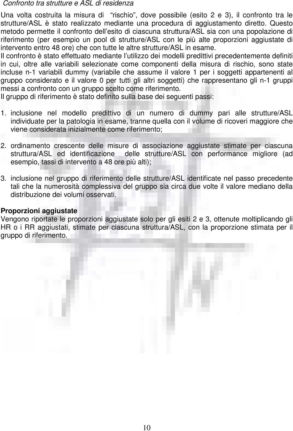 Questo metodo permette il confronto dell esito di ciascuna struttura/asl sia con una popolazione di riferimento (per esempio un pool di strutture/asl con le più alte proporzioni aggiustate di