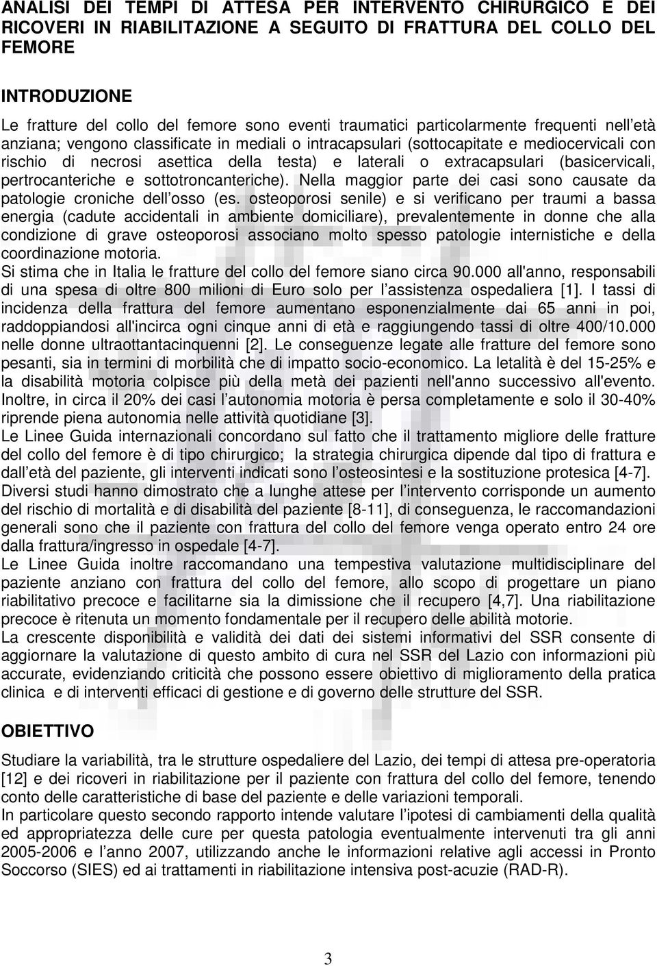 (basicervicali, pertrocanteriche e sottotroncanteriche). Nella maggior parte dei casi sono causate da patologie croniche dell osso (es.