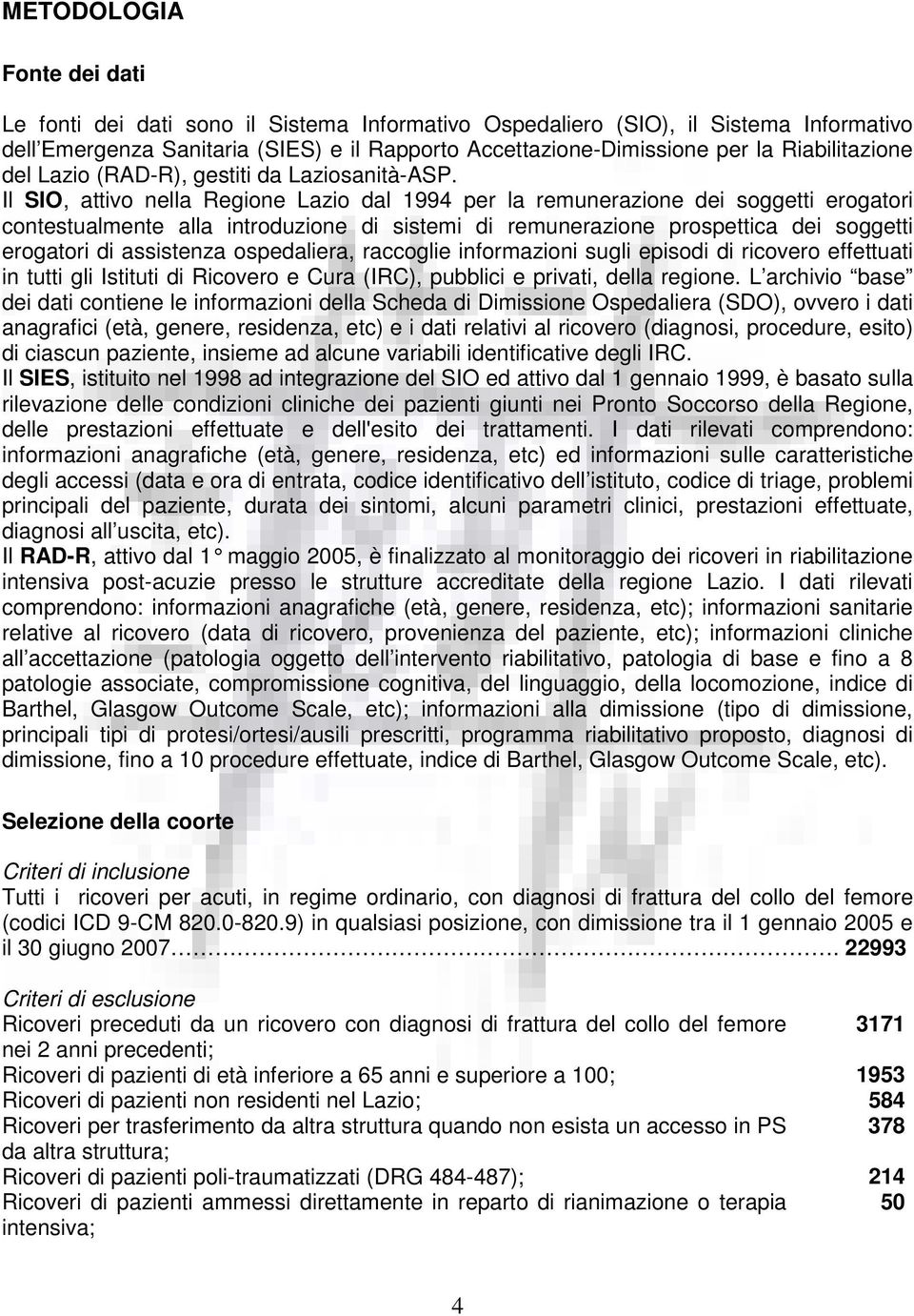Il SIO, attivo nella Regione Lazio dal 1994 per la remunerazione dei soggetti erogatori contestualmente alla introduzione di sistemi di remunerazione prospettica dei soggetti erogatori di assistenza