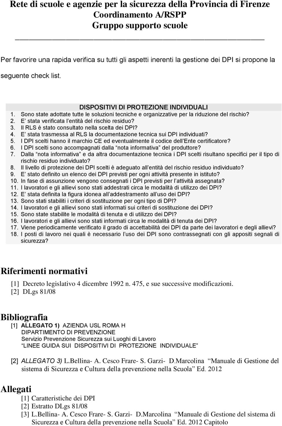 E stata trasmessa al RLS la documentazione tecnica sui DPI individuati? 5. I DPI scelti hanno il marchio CE ed eventualmente il codice dell Ente certificatore? 6.