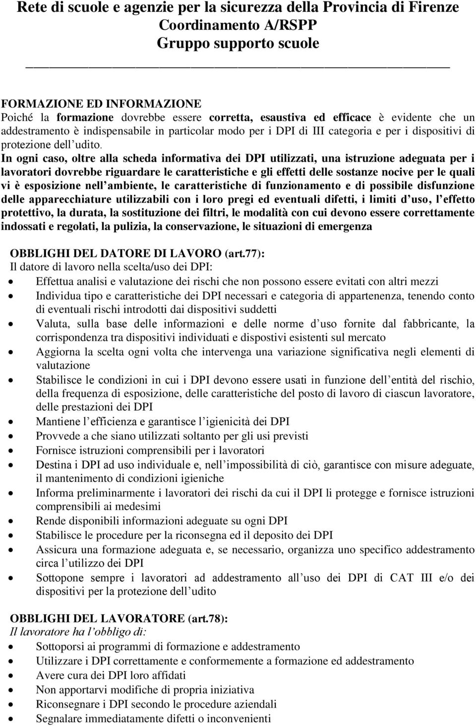 In ogni caso, oltre alla scheda informativa dei DPI utilizzati, una istruzione adeguata per i lavoratori dovrebbe riguardare le caratteristiche e gli effetti delle sostanze nocive per le quali vi è