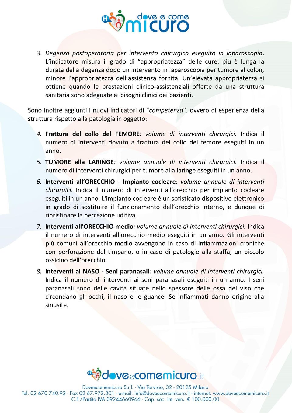 Un elevata appropriatezza si ottiene quando le prestazioni clinico-assistenziali offerte da una struttura sanitaria sono adeguate ai bisogni clinici dei pazienti.