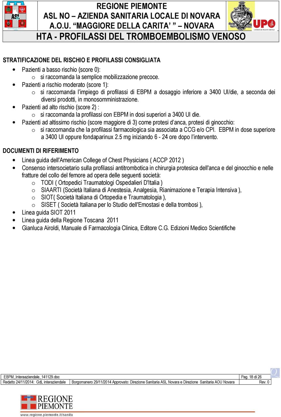 Pazienti ad alto rischio (score 2) : o si raccomanda la profilassi con EBPM in dosi superiori a 3400 UI die.