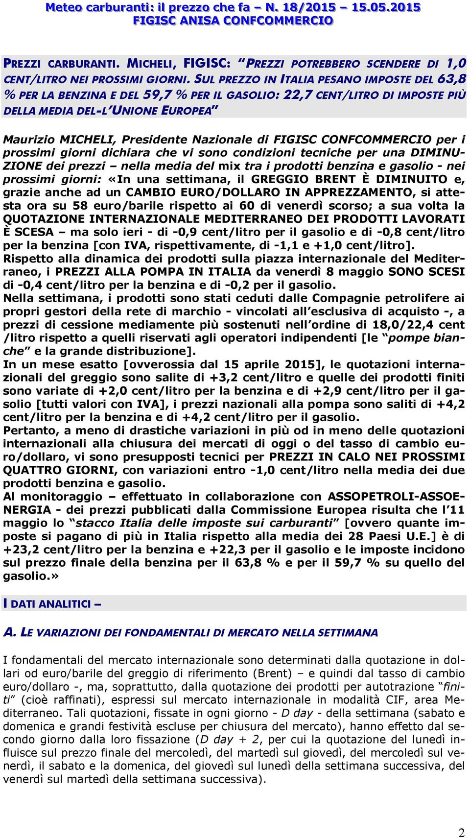 CONFCOMMERCIO per i prossimi giorni dichiara che vi sono condizioni tecniche per una DIMINU- ZIONE dei prezzi nella media del mix tra i prodotti benzina e gasolio - nei prossimi giorni: «In una