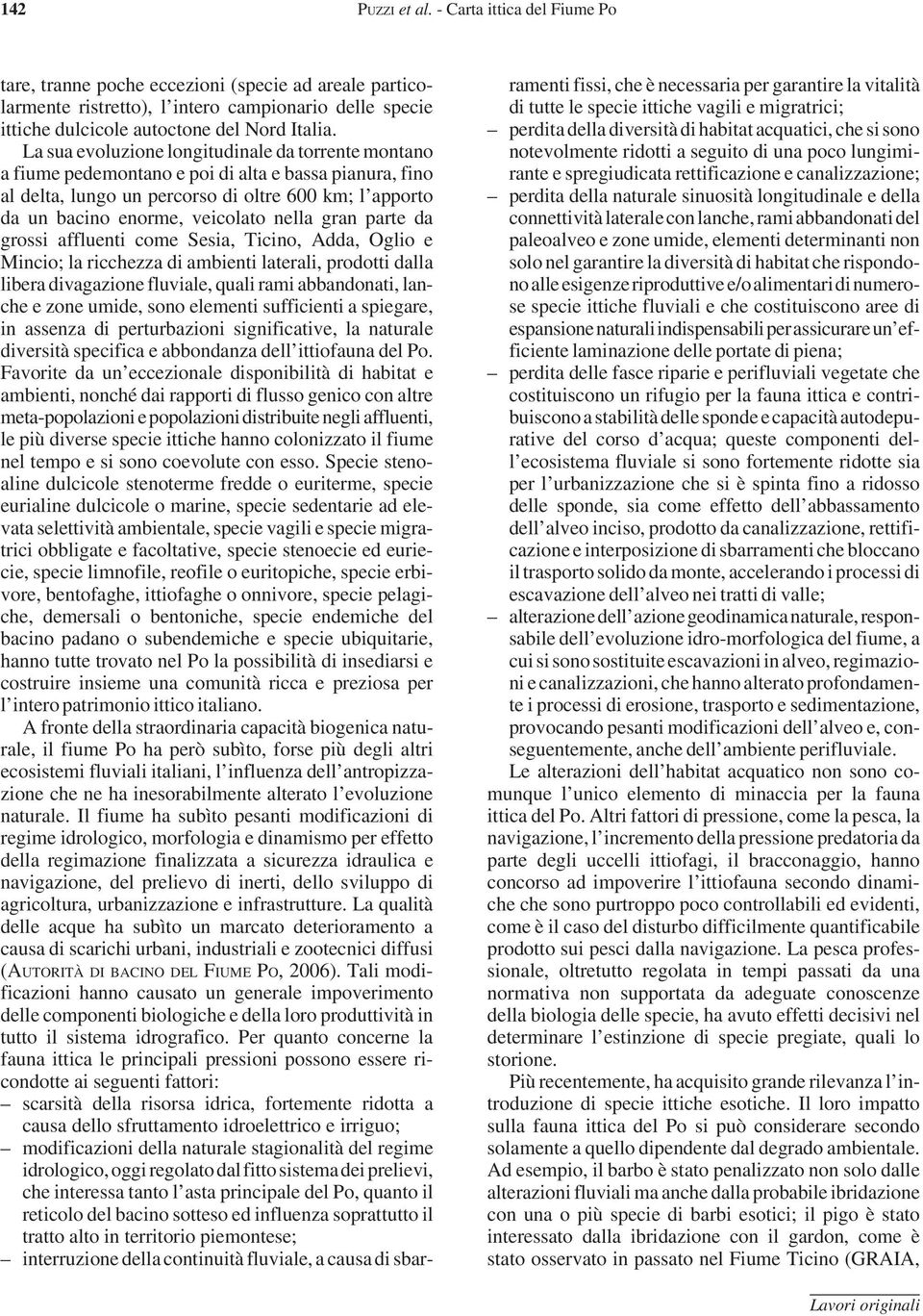 gran parte da grossi affluenti come Sesia, Ticino, Adda, Oglio e Mincio; la ricchezza di ambienti laterali, prodotti dalla libera divagazione fluviale, quali rami abbandonati, lanche e zone umide,