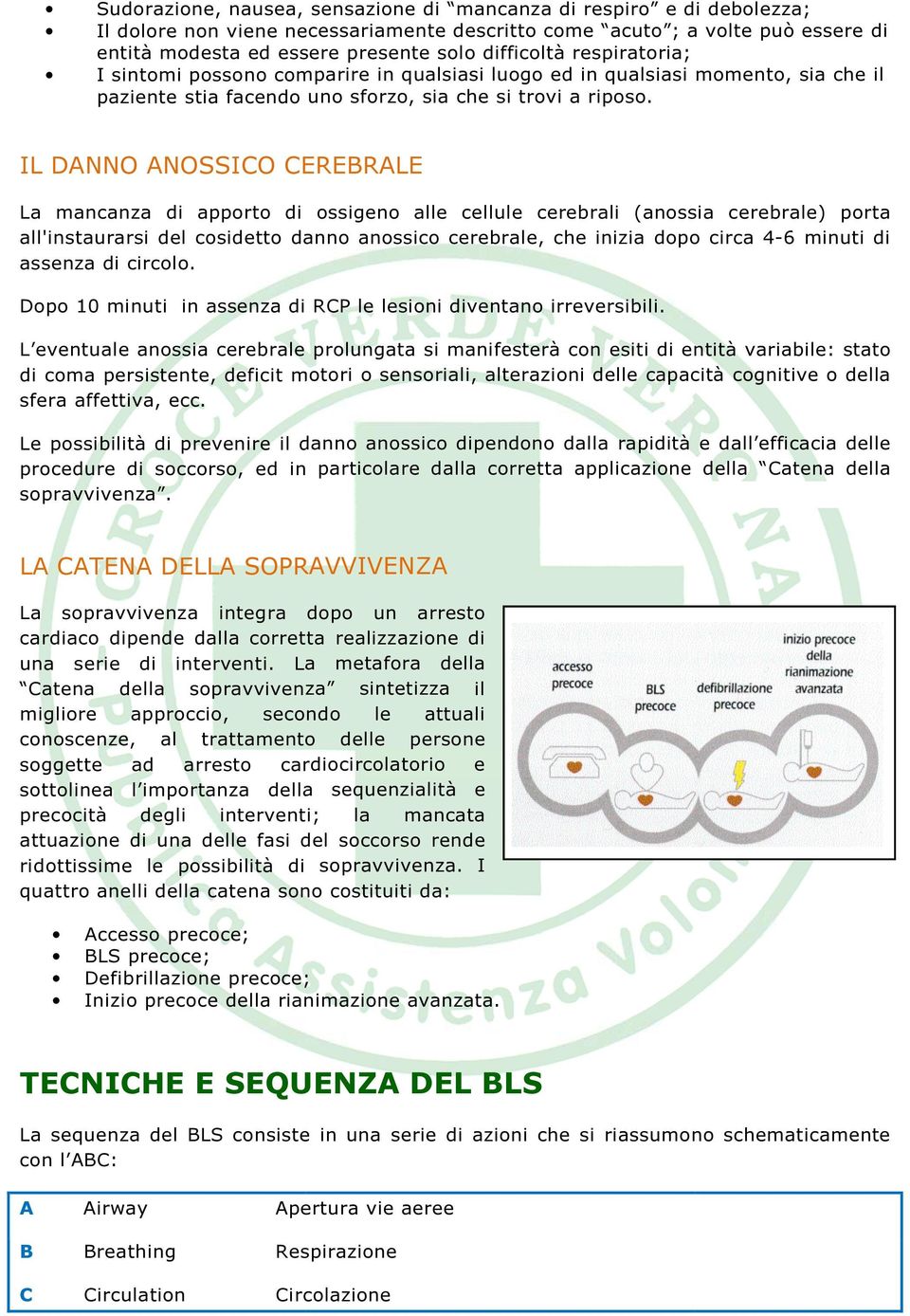 IL DANNO ANOSSICO CEREBRALE La mancanza di apporto di ossigeno alle cellule cerebrali (anossia cerebrale) porta all'instaurarsi del cosidetto danno anossico cerebrale, che inizia dopo circa 4-6