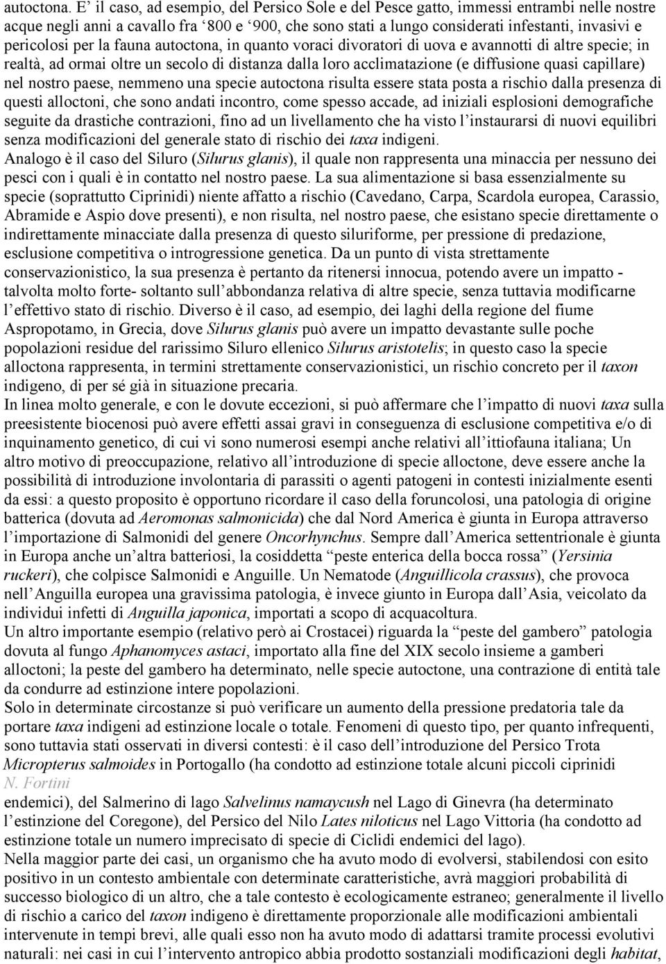 per la fauna autoctona, in quanto voraci divoratori di uova e avannotti di altre specie; in realtà, ad ormai oltre un secolo di distanza dalla loro acclimatazione (e diffusione quasi capillare) nel