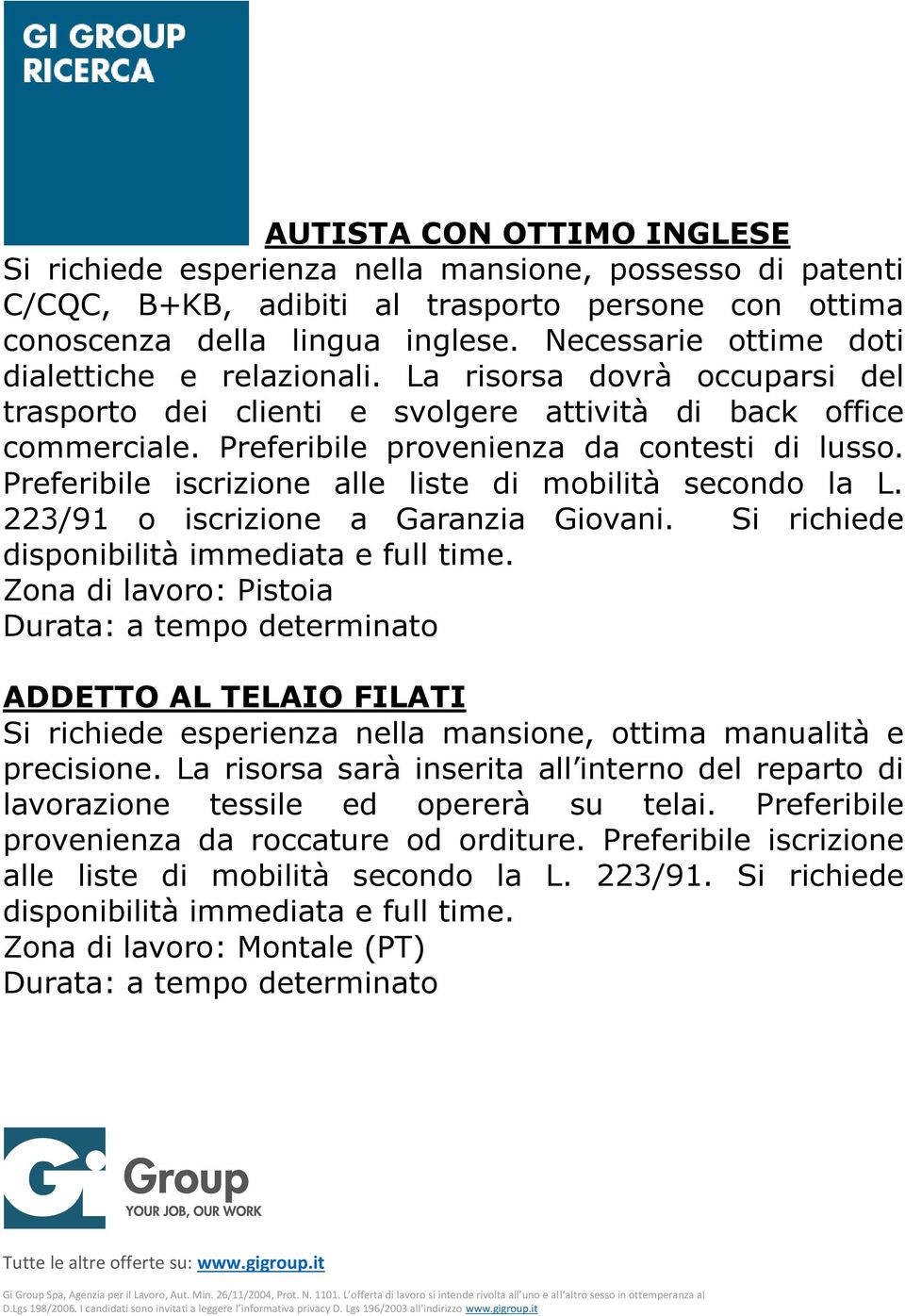 Preferibile iscrizione alle liste di mobilità secondo la L. 223/91 o iscrizione a Garanzia Giovani. Si richiede disponibilità immediata e full time.