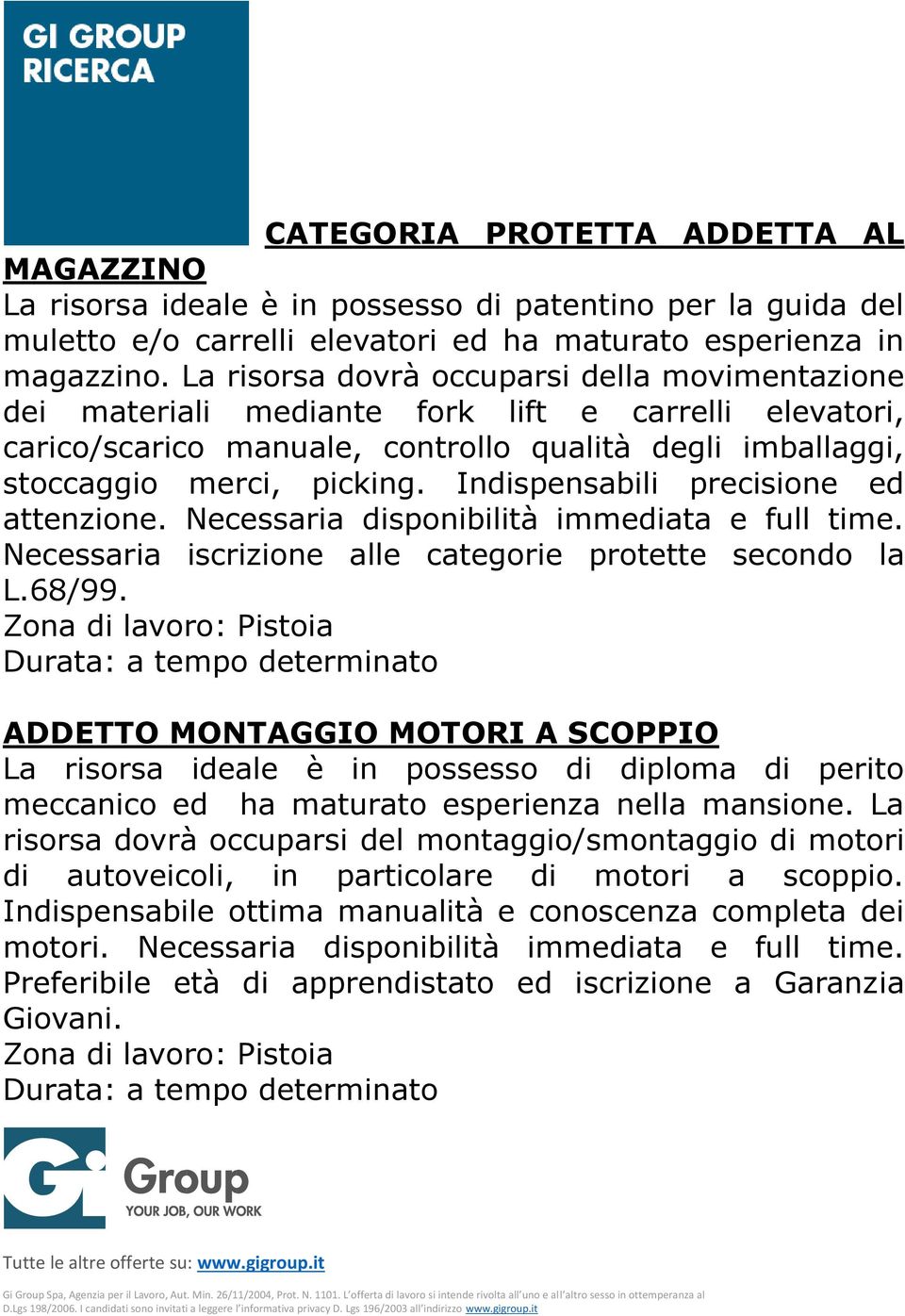 Indispensabili precisione ed attenzione. Necessaria disponibilità immediata e full time. Necessaria iscrizione alle categorie protette secondo la L.68/99.