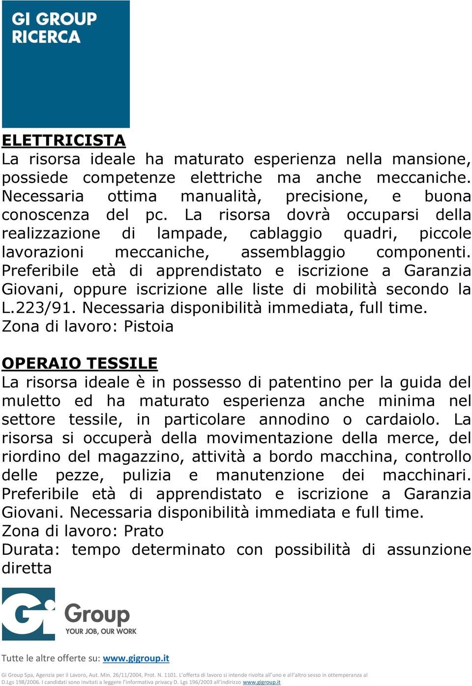 Preferibile età di apprendistato e iscrizione a Garanzia Giovani, oppure iscrizione alle liste di mobilità secondo la L.223/91. Necessaria disponibilità immediata, full time.