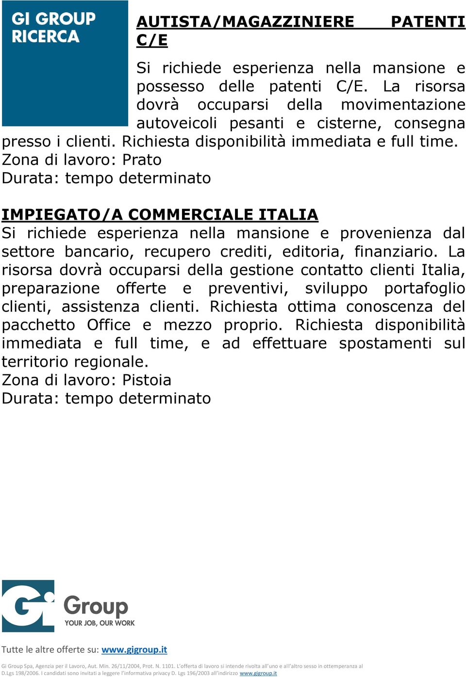 Zona di lavoro: Prato Durata: tempo determinato IMPIEGATO/A COMMERCIALE ITALIA Si richiede esperienza nella mansione e provenienza dal settore bancario, recupero crediti, editoria, finanziario.