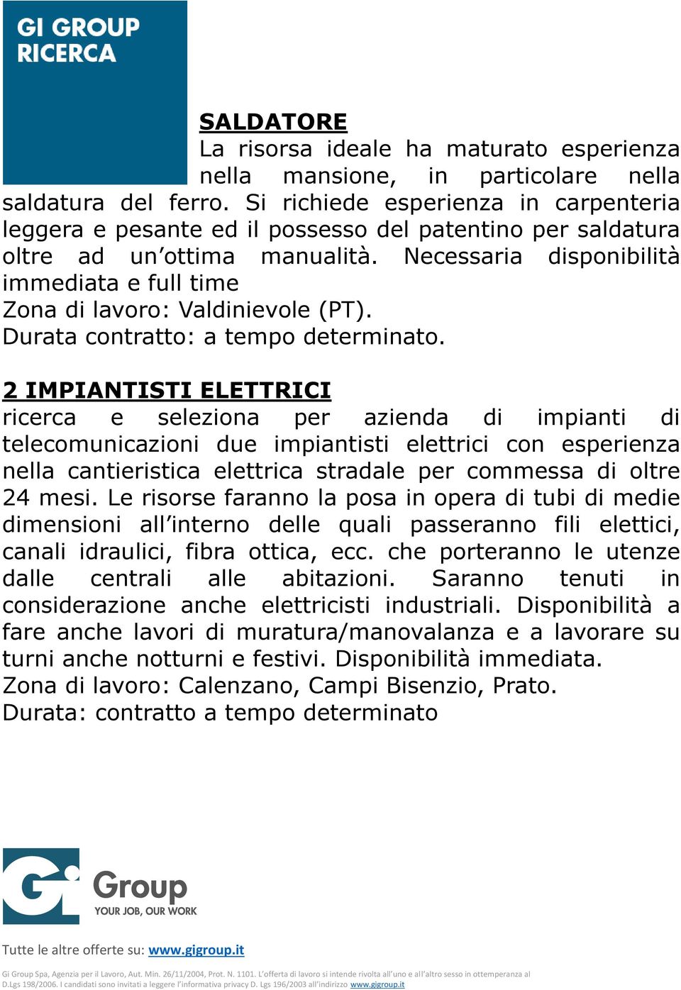 Necessaria disponibilità immediata e full time Zona di lavoro: Valdinievole (PT). Durata contratto: a tempo determinato.