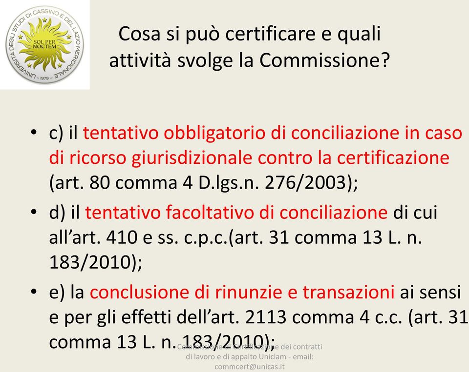 80 comma 4 D.lgs.n. 276/2003); d) il tentativo facoltativo di conciliazione di cui all art. 410 e ss. c.p.c.(art.