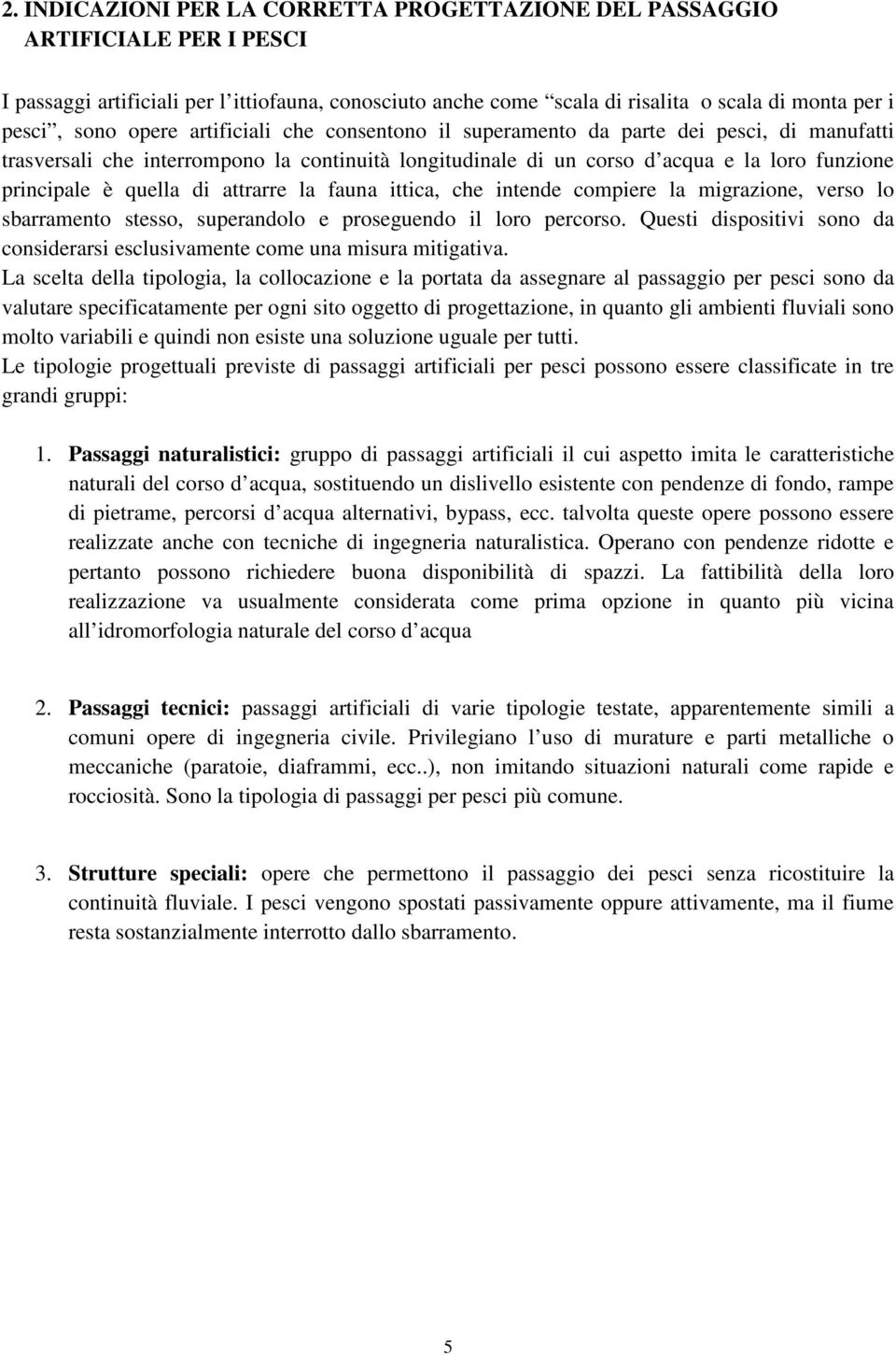 attrarre la fauna ittica, che intende compiere la migrazione, verso lo sbarramento stesso, superandolo e proseguendo il loro percorso.