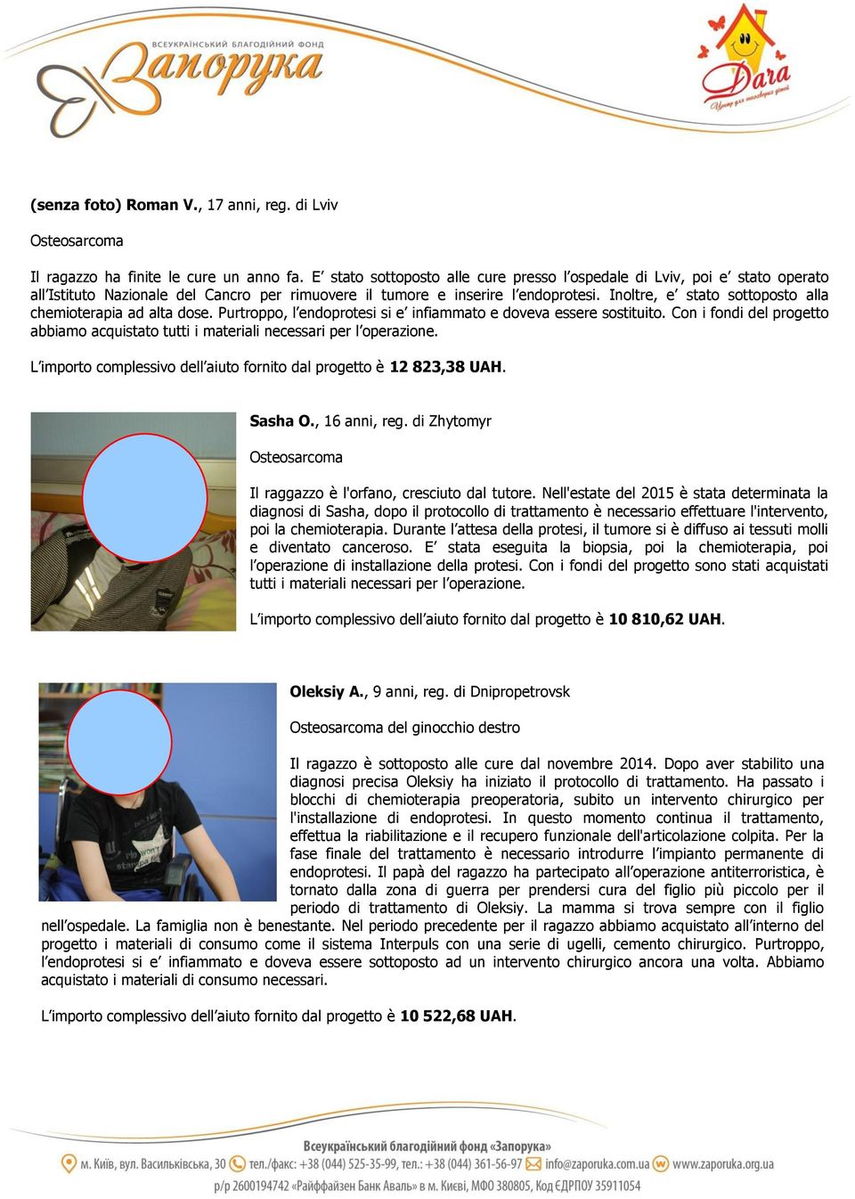 Inoltre, e stato sottoposto alla chemioterapia ad alta dose. Purtroppo, l endoprotesi si e infiammato e doveva essere sostituito.