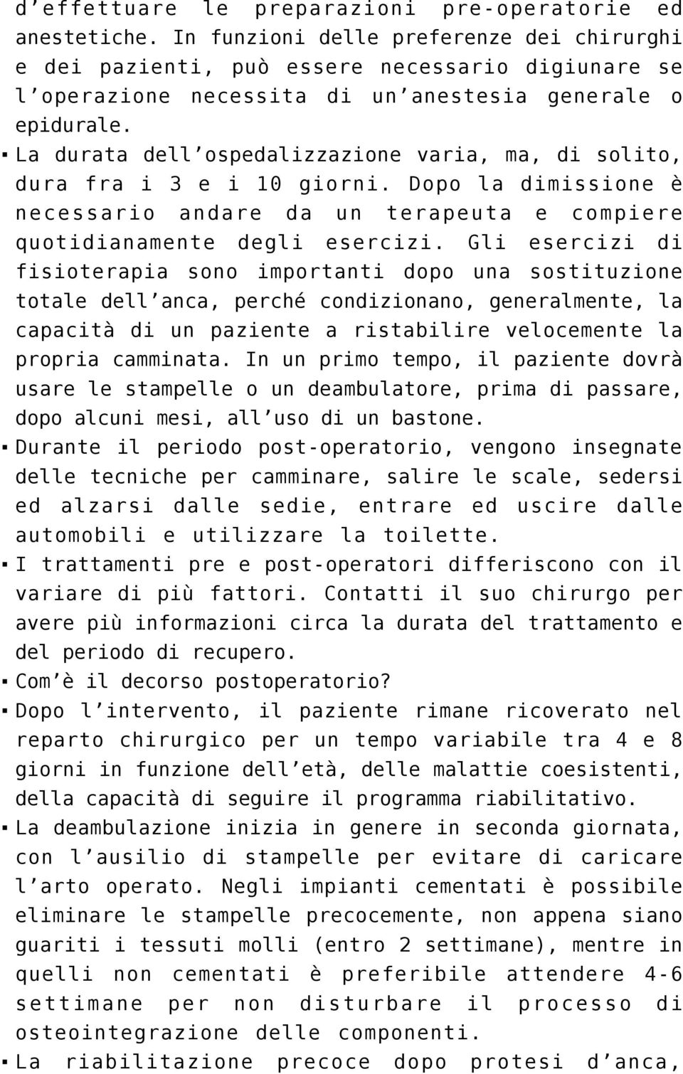 La durata dell ospedalizzazione varia, ma, di solito, dura fra i 3 e i 10 giorni. Dopo la dimissione è necessario andare da un terapeuta e compiere quotidianamente degli esercizi.