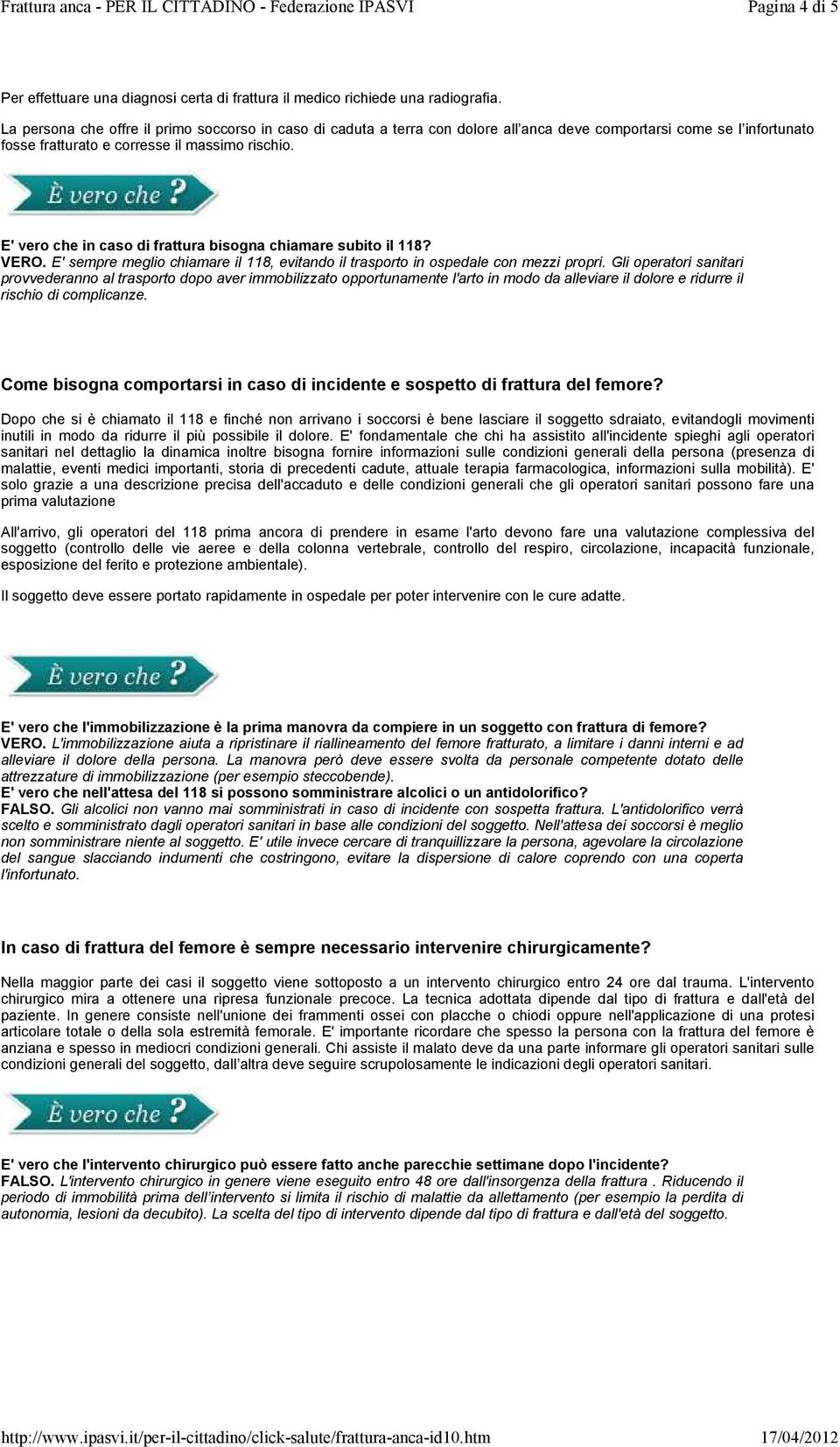 E' vero che in caso di frattura bisogna chiamare subito il 118? VERO. E' sempre meglio chiamare il 118, evitando il trasporto in ospedale con mezzi propri.