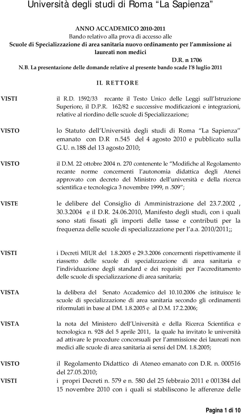 162/82 e successive modificazioni e integrazioni, relative al riordino delle scuole di Specializzazione; VISTO VISTO lo Statuto dell Università degli studi di Roma La Sapienza emanato con D.R n.