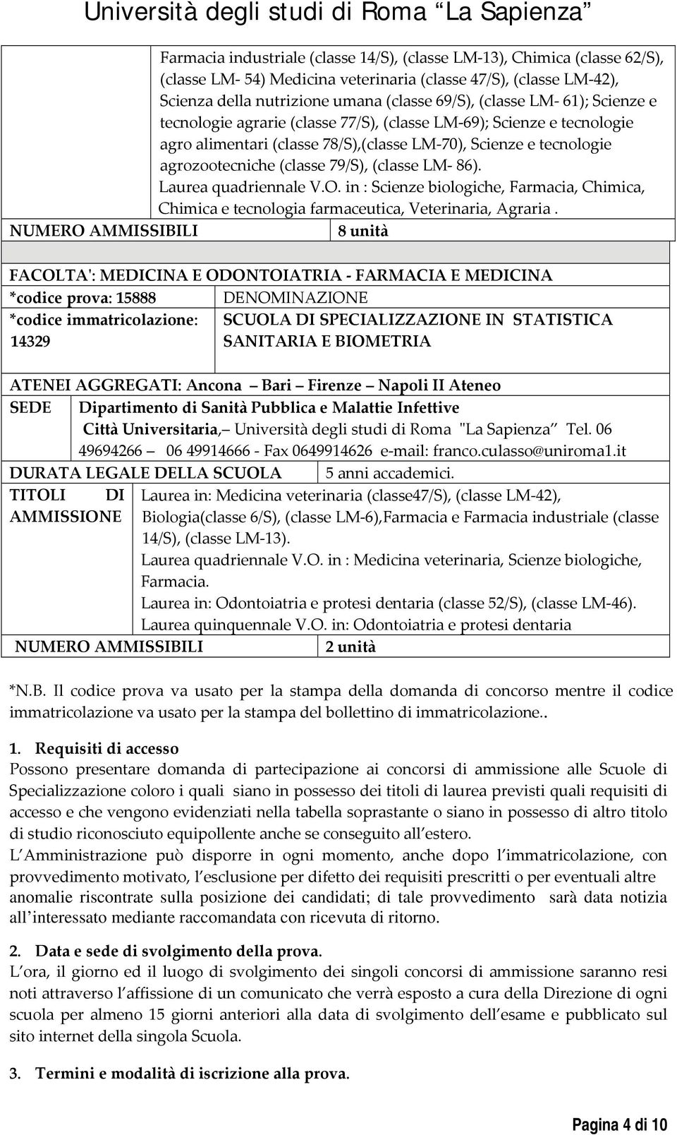 Laurea quadriennale V.O. in : Scienze biologiche, Farmacia, Chimica, Chimica e tecnologia farmaceutica, Veterinaria, Agraria.