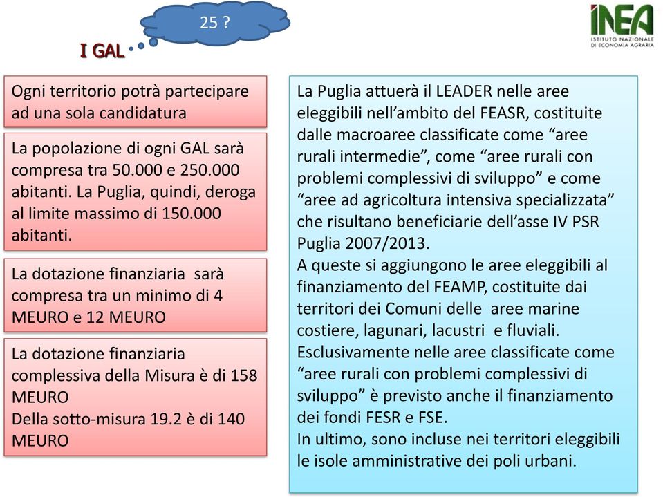 2 è di 140 MEURO La Puglia attuerà il LEADER nelle aree eleggibili nell ambito del FEASR, costituite dalle macroaree classificate come aree rurali intermedie, come aree rurali con problemi