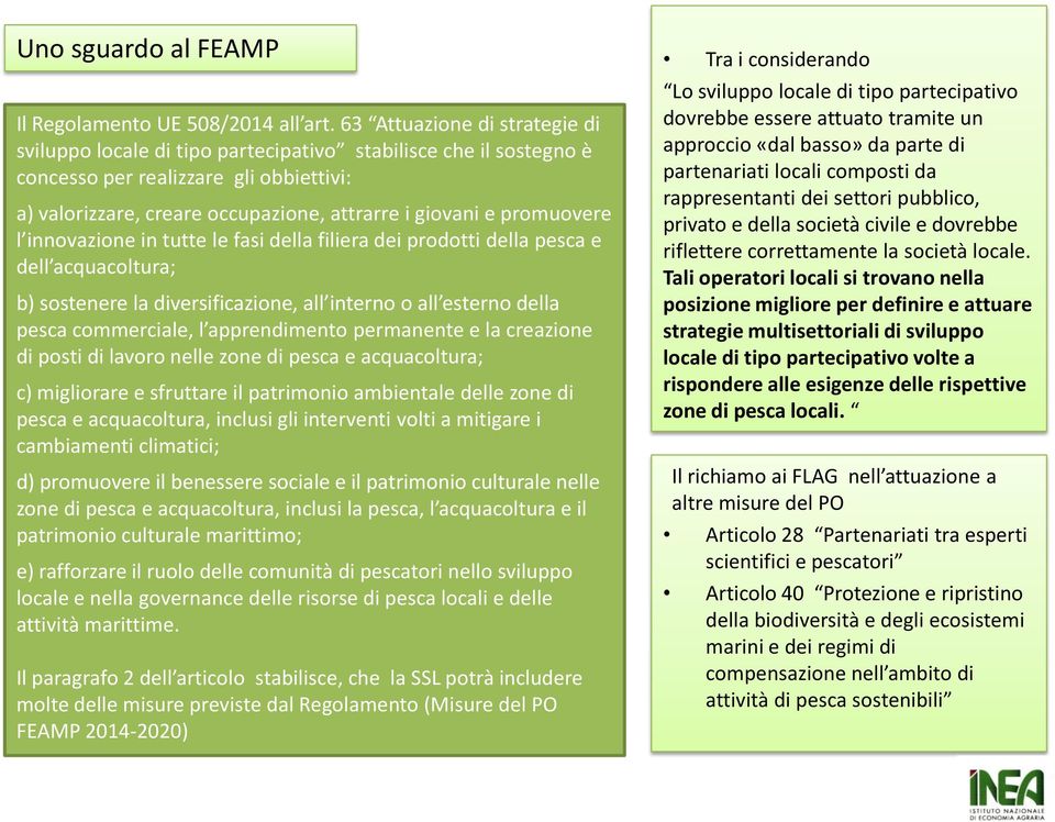 promuovere l innovazione in tutte le fasi della filiera dei prodotti della pesca e dell acquacoltura; b) sostenere la diversificazione, all interno o all esterno della pesca commerciale, l