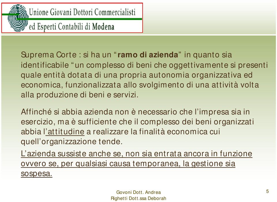 Affinché si abbia azienda non è necessario che l impresa sia in esercizio, ma è sufficiente che il complesso dei beni organizzati abbia l attitudine a