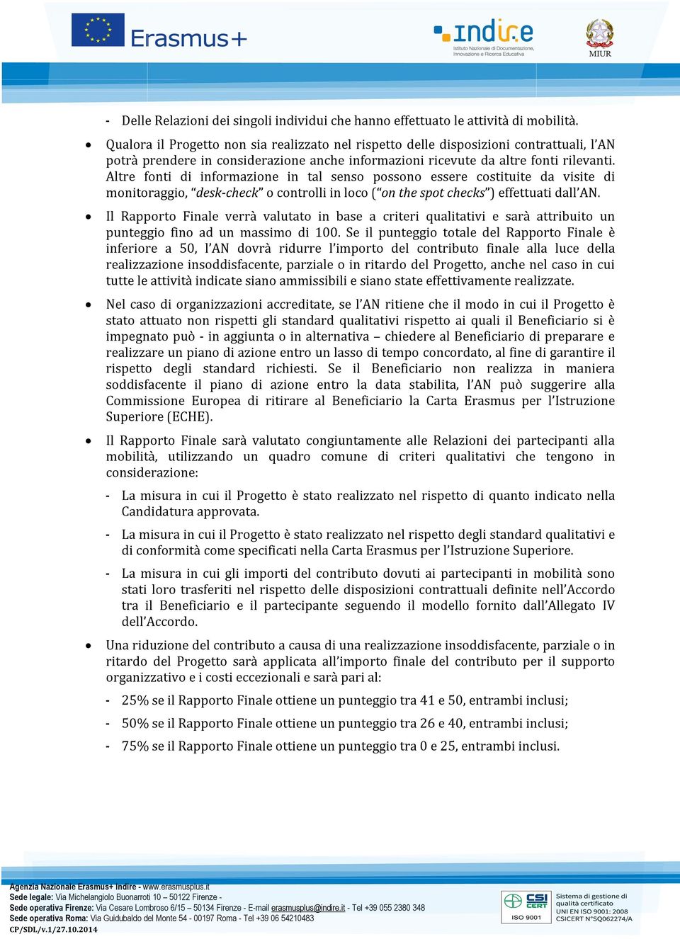 Altre fonti di informazione in tal senso possono essere costituite da visite di monitoraggio, desk-check o controlli in loco ( on the spot checks ) effettuati dall AN.