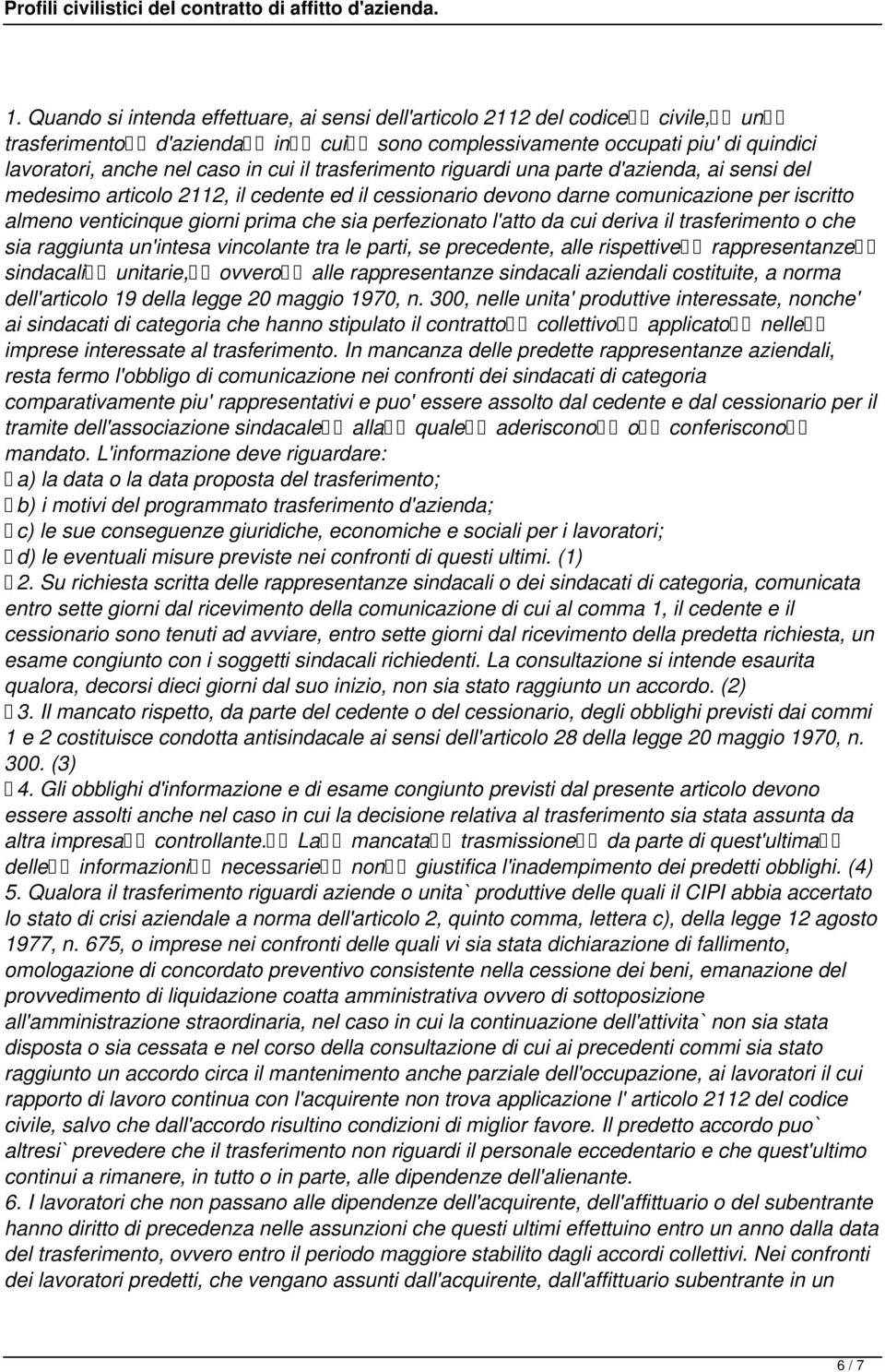 perfezionato l'atto da cui deriva il trasferimento o che sia raggiunta un'intesa vincolante tra le parti, se precedente, alle rispettive rappresentanze sindacali unitarie, ovvero alle rappresentanze