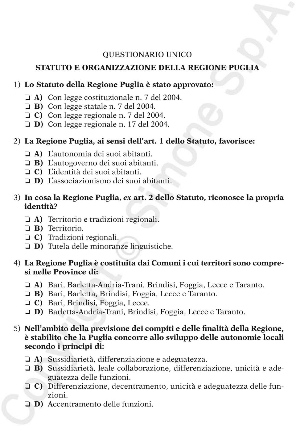 C) L identità dei suoi abitanti. D) L associazionismo dei suoi abitanti. 3) In cosa la Regione Puglia, ex art. 2 dello Statuto, riconosce la propria identità? A) Territorio e tradizioni regionali.