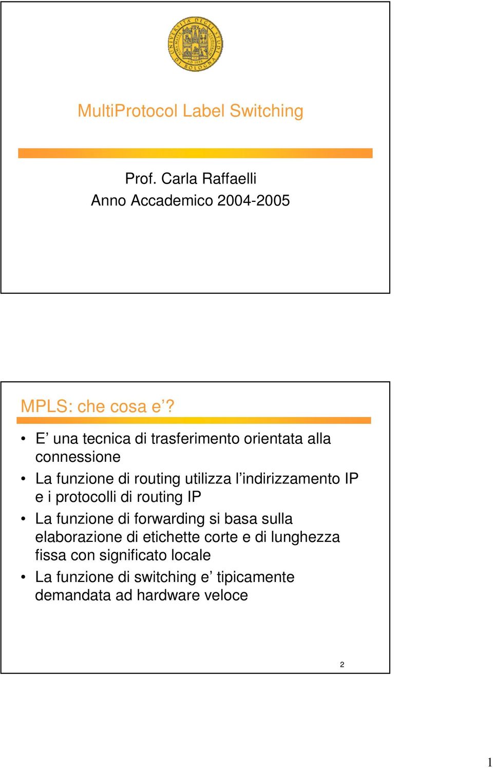 indirizzamento IP e i protocolli di routing IP La funzione di forwarding si basa sulla elaborazione di