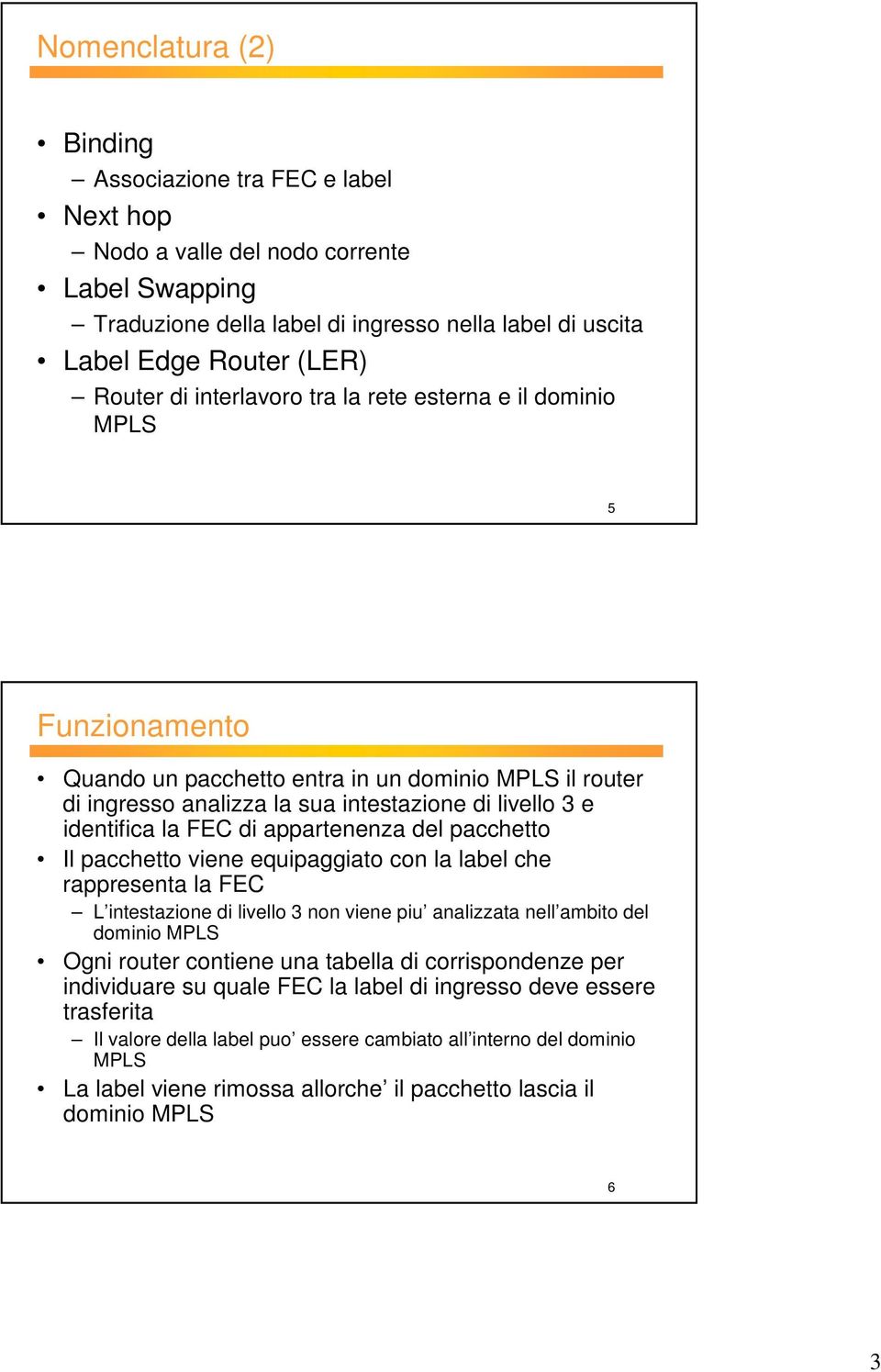 appartenenza del pacchetto Il pacchetto viene equipaggiato con la label che rappresenta la FEC L intestazione di livello 3 non viene piu analizzata nell ambito del dominio MPLS Ogni router contiene