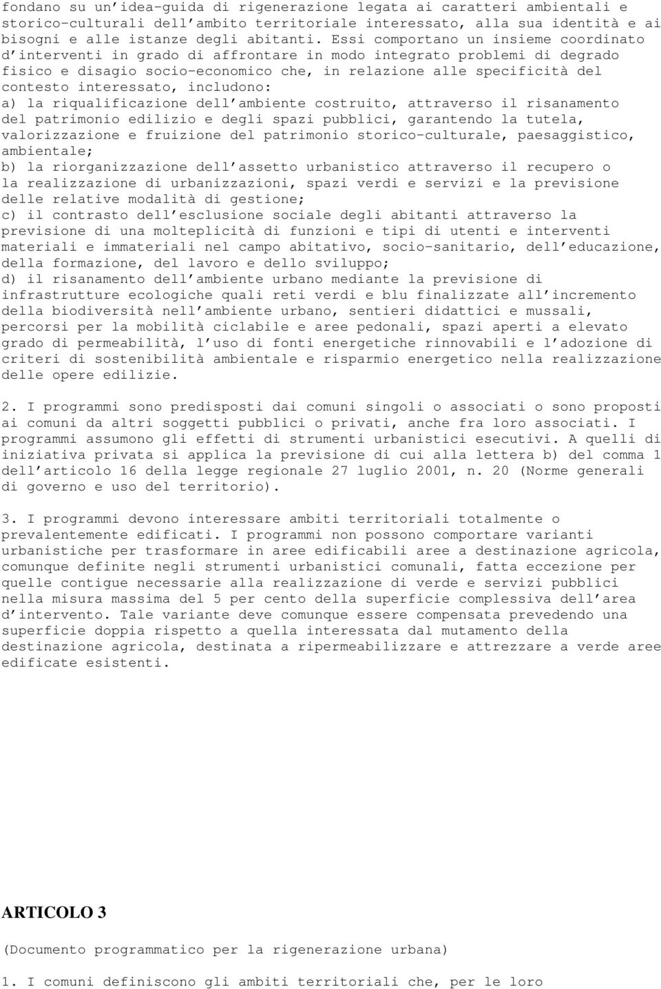 interessato, includono: a) la riqualificazione dell ambiente costruito, attraverso il risanamento del patrimonio edilizio e degli spazi pubblici, garantendo la tutela, valorizzazione e fruizione del