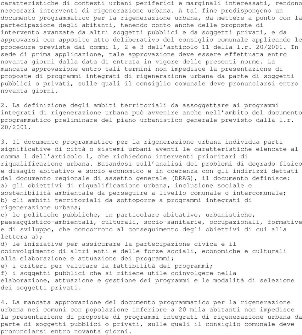 altri soggetti pubblici e da soggetti privati, e da approvarsi con apposito atto deliberativo del consiglio comunale applicando le procedure previste dai commi 1, 2 e 3 dell articolo 11 della l.r. 20/2001.