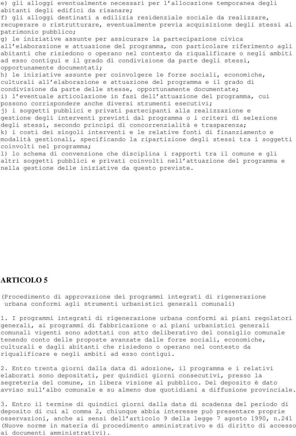 particolare riferimento agli abitanti che risiedono o operano nel contesto da riqualificare o negli ambiti ad esso contigui e il grado di condivisione da parte degli stessi, opportunamente