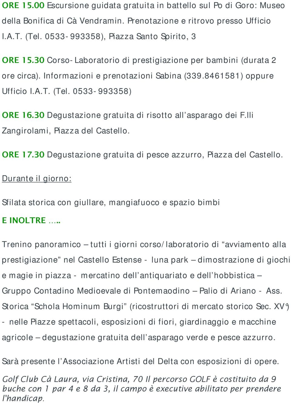 30 Degustazione gratuita di pesce azzurro, Piazza del Castello. Durante il giorno: Sfilata storica con giullare, mangiafuoco e spazio bimbi E INOLTRE.