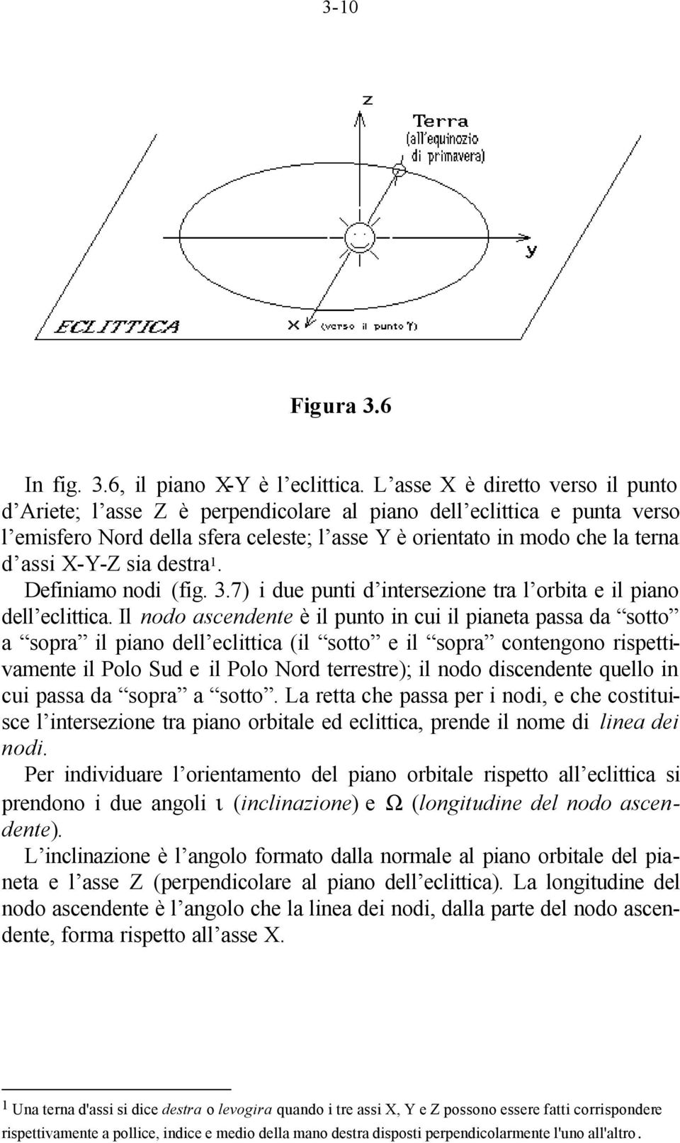 sia destra 1. Definiamo nodi (fig. 3.7) i due punti d intersezione tra l orbita e il piano dell eclittica.