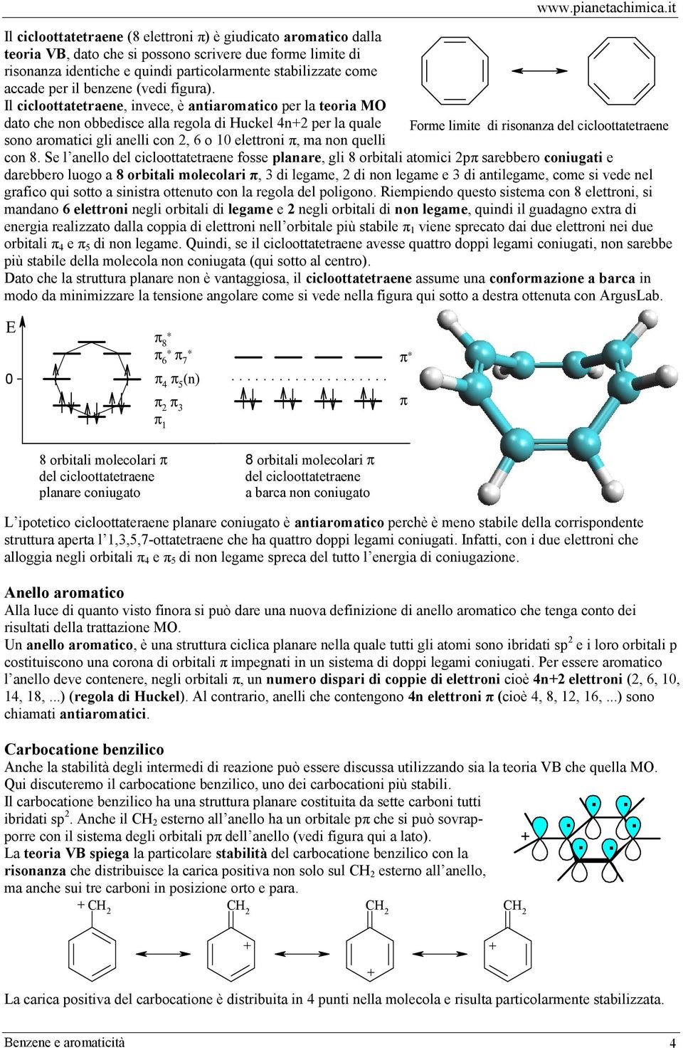 risonanza del cicloottatetraene sono aromatici gli anelli con 2, 6 o 10 elettroni, ma non quelli con 8 Se l anello del cicloottatetraene fosse planare, gli 8 orbitali atomici 2p sarebbero coniugati e