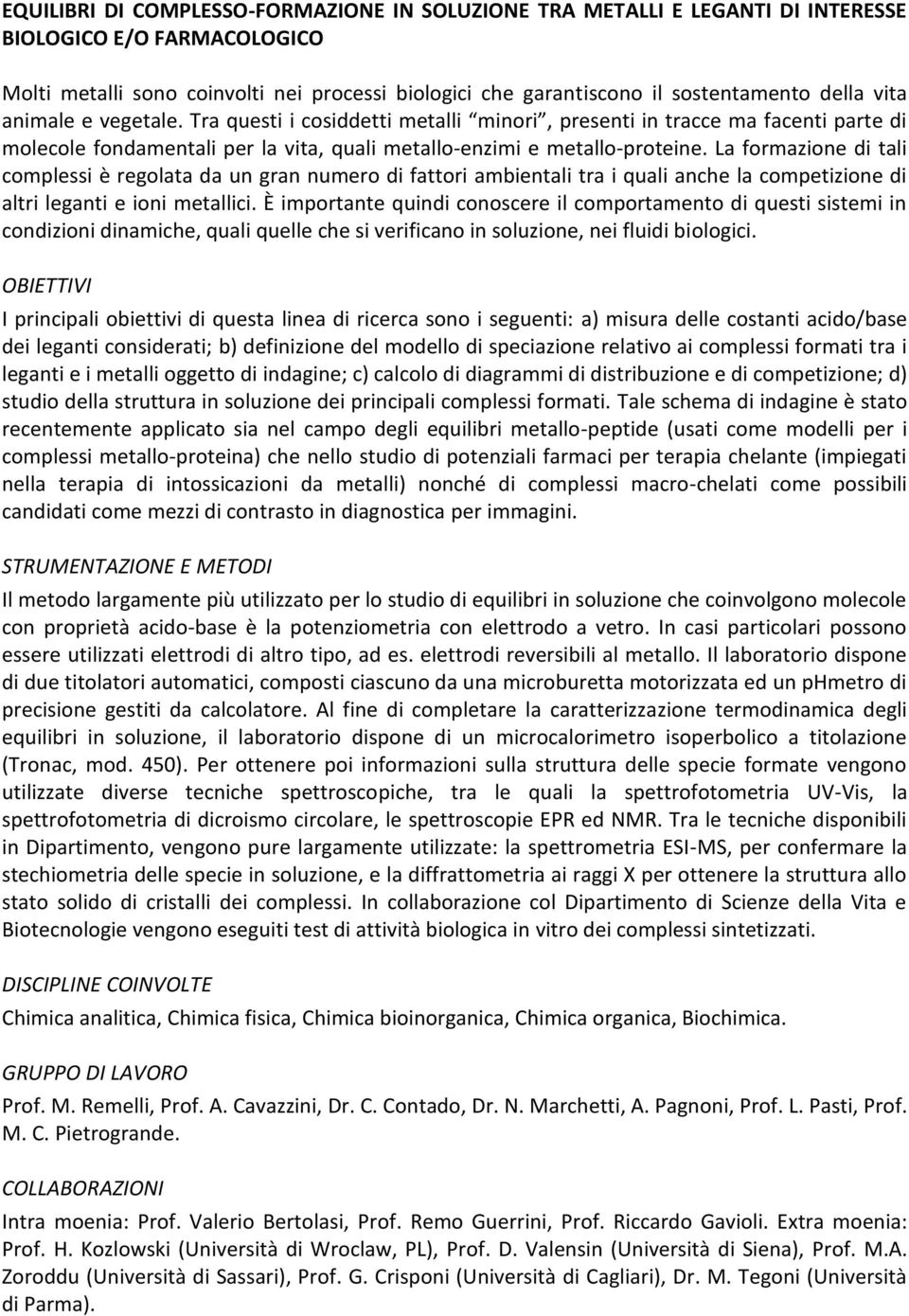 La formazione di tali complessi è regolata da un gran numero di fattori ambientali tra i quali anche la competizione di altri leganti e ioni metallici.