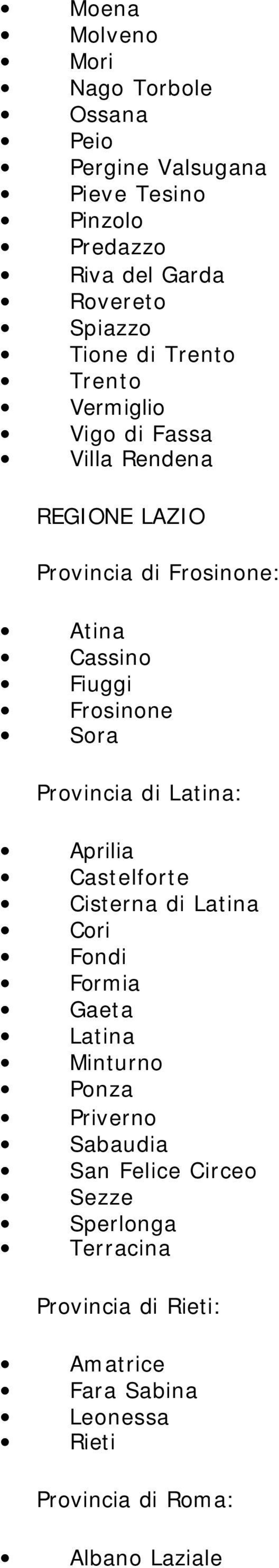 Frosinone Sora Provincia di Latina: Aprilia Castelforte Cisterna di Latina Cori Fondi Formia Gaeta Latina Minturno Ponza