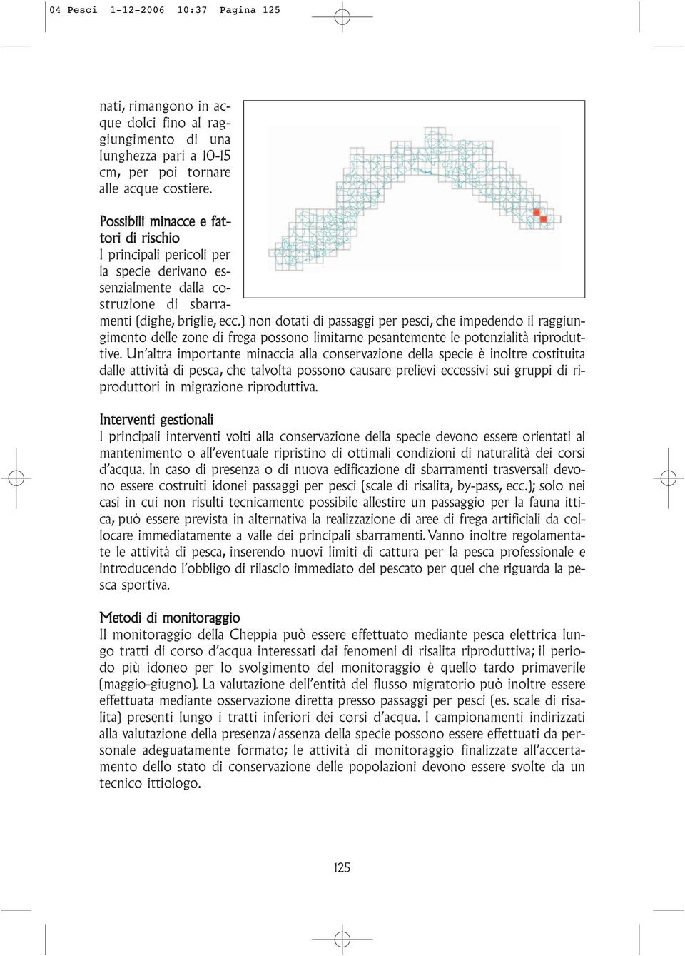 ) non dotati di passaggi per pesci, che impedendo il raggiungimento delle zone di frega possono limitarne pesantemente le potenzialità riproduttive.