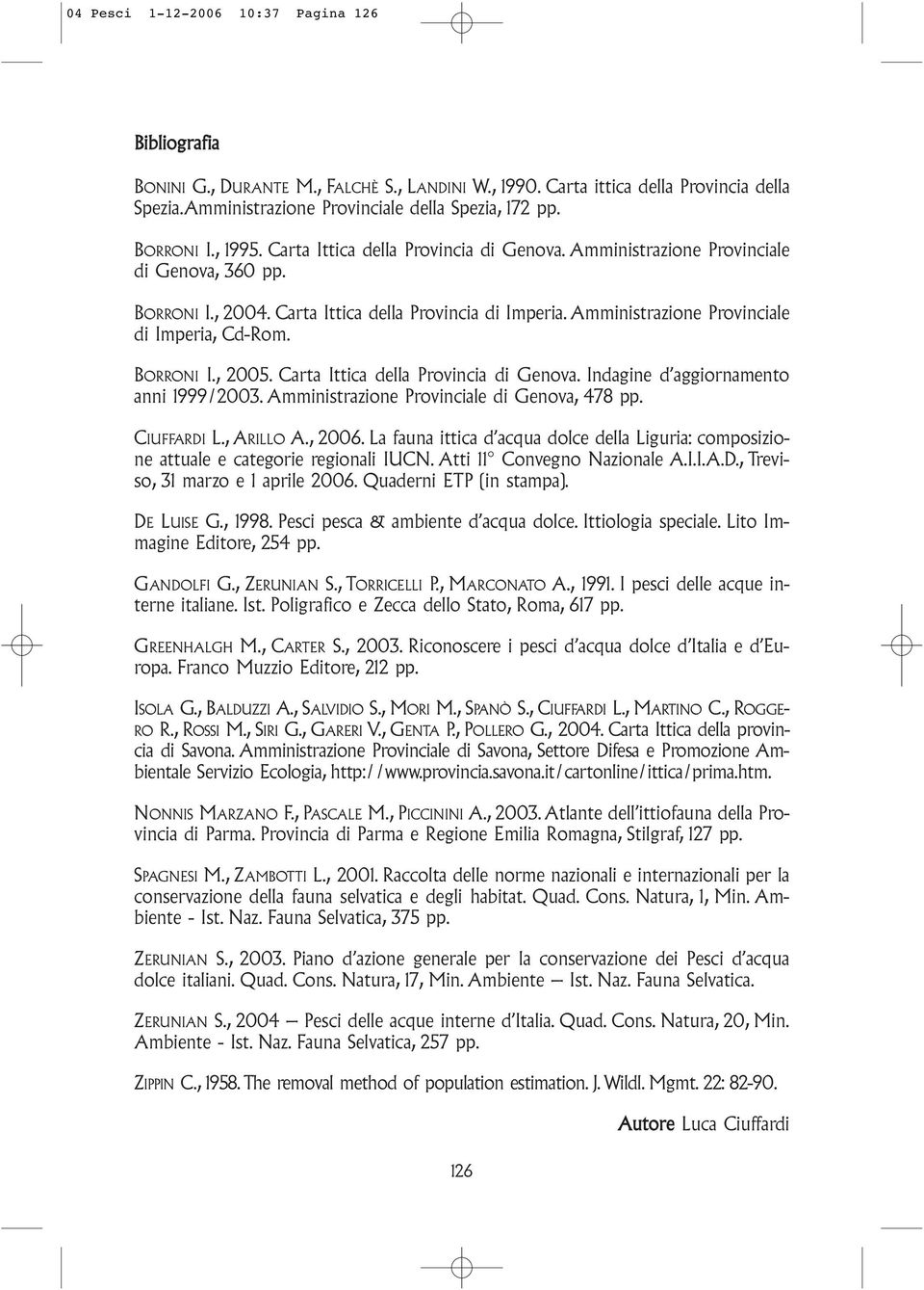 Amministrazione Provinciale di Imperia, Cd-Rom. BORRONI I., 2005. Carta Ittica della Provincia di Genova. Indagine d aggiornamento anni 1999/2003. Amministrazione Provinciale di Genova, 478 pp.