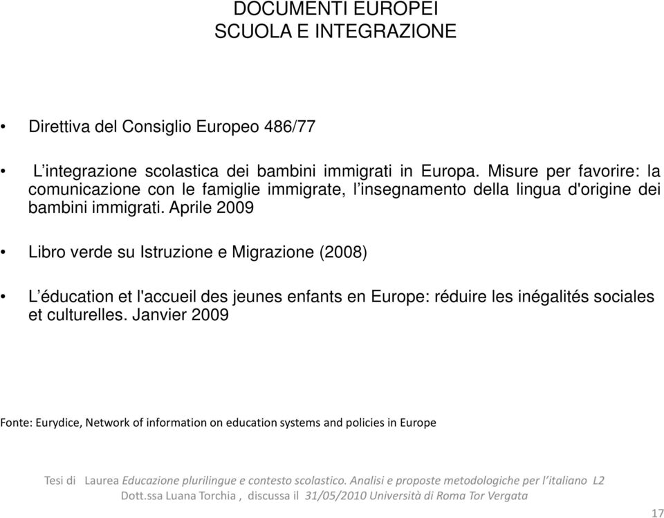 Aprile 2009 Libro verde su Istruzione e Migrazione (2008) L éducation et l'accueil des jeunes enfants en Europe: réduire les inégalités sociales et culturelles.