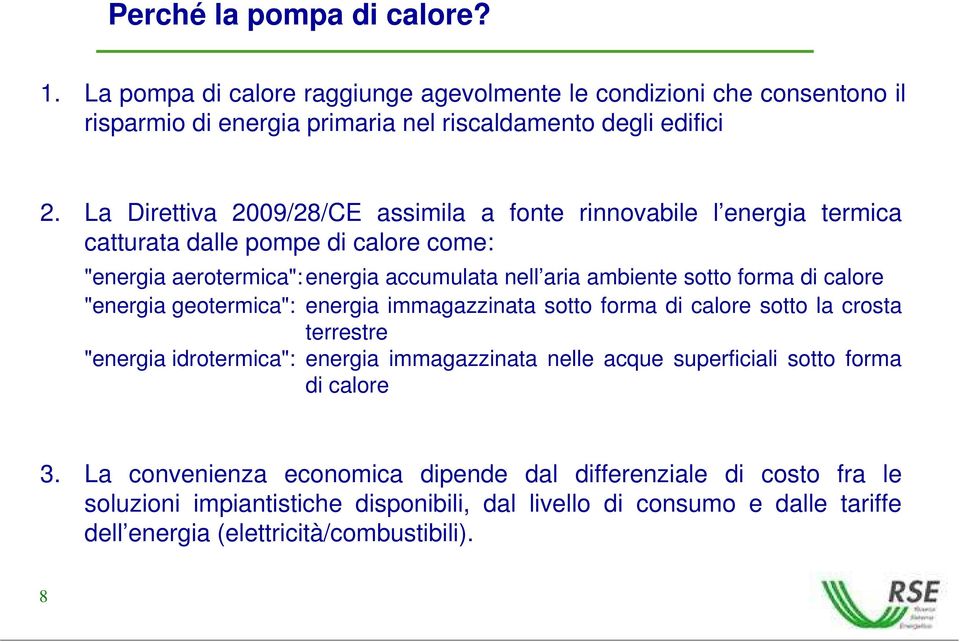 di calore "energia geotermica": energia immagazzinata sotto forma di calore sotto la crosta terrestre "energia idrotermica": energia immagazzinata nelle acque superficiali sotto forma