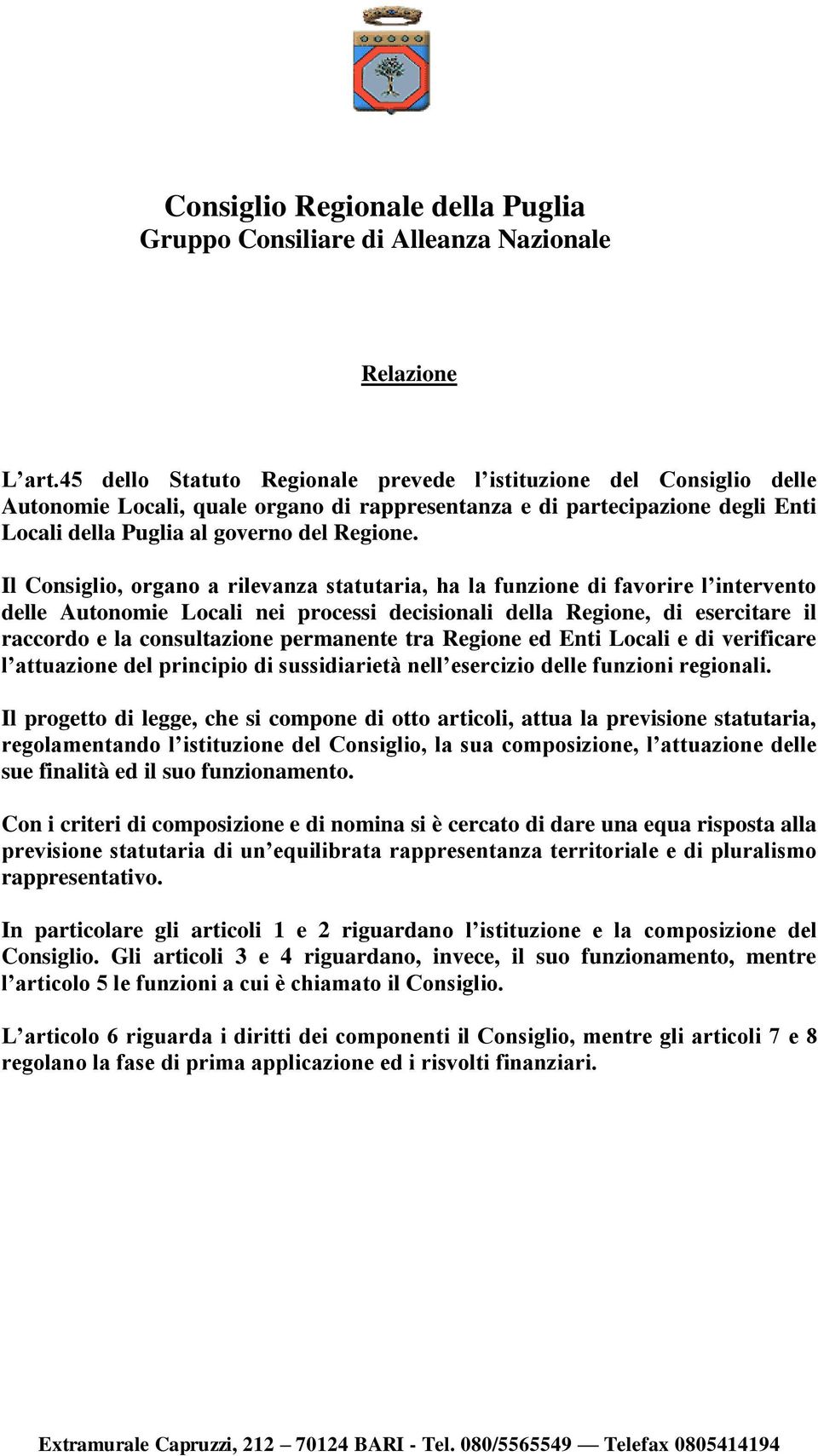 Il Consiglio, organo a rilevanza statutaria, ha la funzione di favorire l intervento delle Autonomie Locali nei processi decisionali della Regione, di esercitare il raccordo e la consultazione