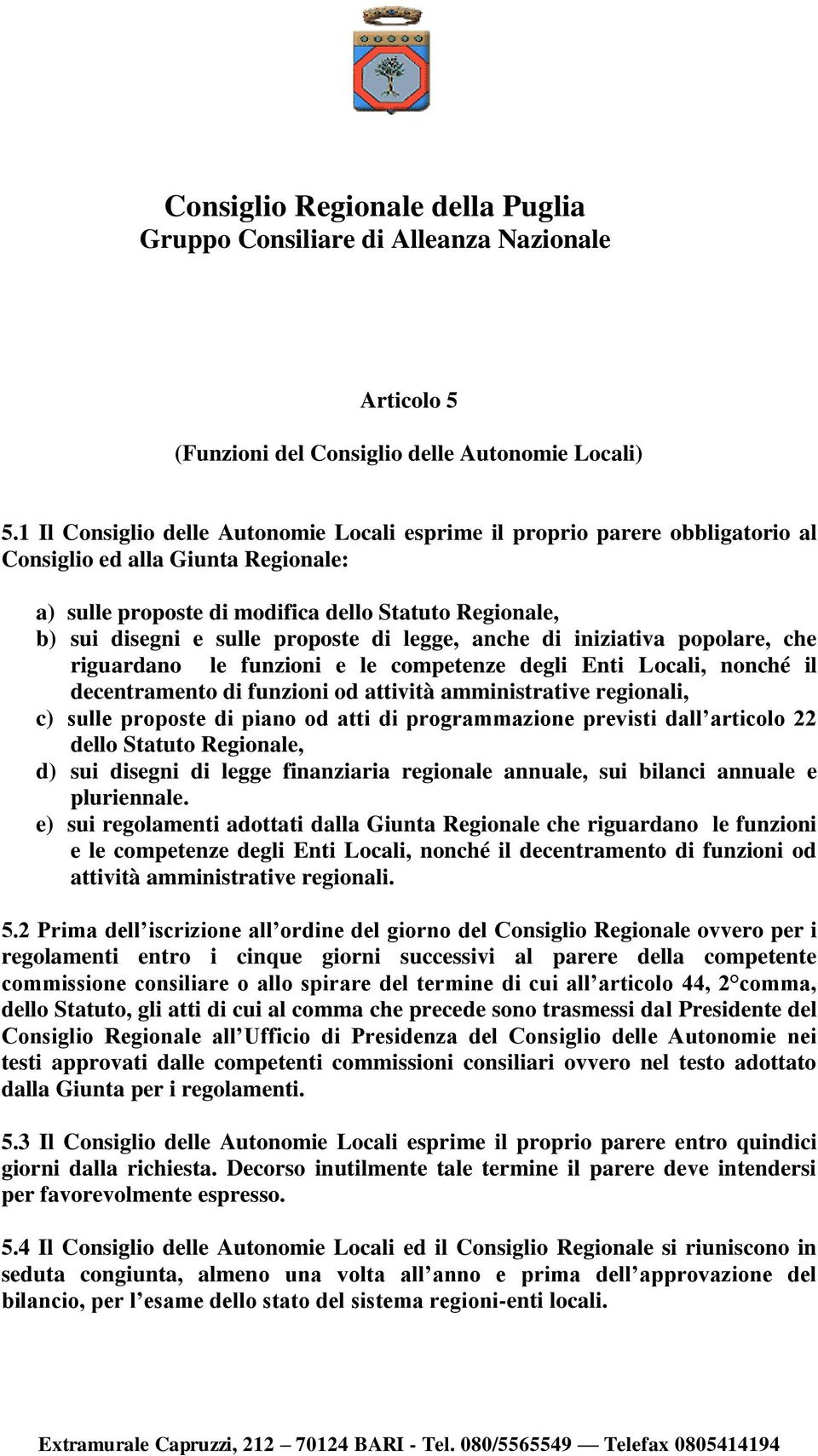 proposte di legge, anche di iniziativa popolare, che riguardano le funzioni e le competenze degli Enti Locali, nonché il decentramento di funzioni od attività amministrative regionali, c) sulle